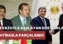 Abdullah Gül ve Recep Tayyip Erdoğan’ın Tevazuyla Başlayıp İhtirasla Parçalanan Dostluklarına Yakın Bakış