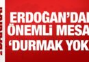 Cumhurbaşkanı Erdoğan’dan önemli mesaj: Durmak yok!