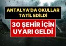 Hava Durumuna Dikkat! Antalya’da Okullar Tatil Edildi, 30 Şehir İçin Meteorolojik Uyarılar Yapıldı